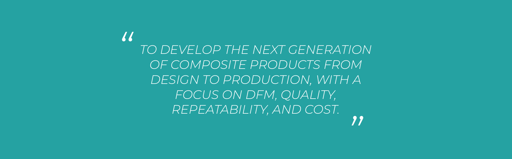 a quote image that says, "to develop the next generation of composite products from design to production, with a focus on DFM, quality, repeatability, and cost."